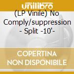 (LP Vinile) No Comply/suppression - Split -10'- cd