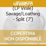 (LP Vinile) Savage/Loathing - Split (7') vinile