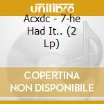 Acxdc - 7-he Had It.. (2 Lp) cd musicale di Acxdc