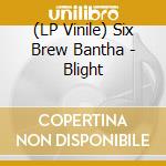 (LP Vinile) Six Brew Bantha - Blight lp vinile di Six Brew Bantha