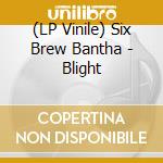 (LP Vinile) Six Brew Bantha - Blight vinile