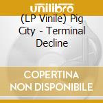 (LP Vinile) Pig City - Terminal Decline lp vinile