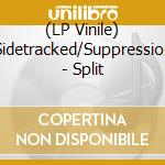 (LP Vinile) Sidetracked/Suppression - Split vinile