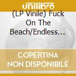 (LP Vinile) Fuck On The Beach/Endless - 7-Split -Split- vinile