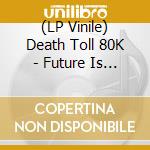 (LP Vinile) Death Toll 80K - Future Is Yours lp vinile