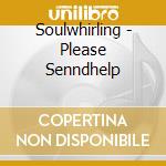 Soulwhirling - Please Senndhelp cd