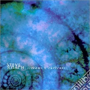 Steve Roach - Streams & Currents cd musicale di Steve Roach