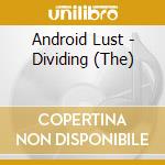 Android Lust - Dividing (The) cd musicale di Lust Android