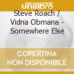 Steve Roach / Vidna Obmana - Somewhere Else cd