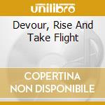 Devour, Rise And Take Flight cd