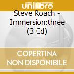 Steve Roach - Immersion:three (3 Cd) cd