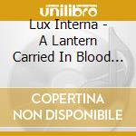 Lux Interna - A Lantern Carried In Blood And Skin cd musicale di Interna Lux