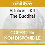 Attrition - Kill The Buddha! cd