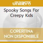 Spooky Songs For Creepy Kids cd musicale di VOLTAIRE