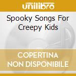 Spooky Songs For Creepy Kids cd