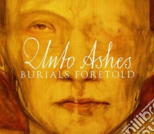 Unto Ashes - Burials Foretold cd musicale di Ashes Unto