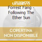 Forrest Fang - Following The Ether Sun cd