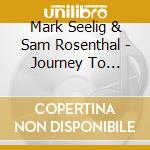 Mark Seelig & Sam Rosenthal - Journey To Aktehi cd musicale di Mark/rosenth Seelig