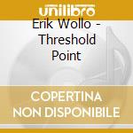 Erik Wollo - Threshold Point cd musicale di Erik Wollo