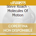 Steve Roach - Molecules Of Motion cd musicale di Steve Roach