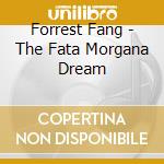 Forrest Fang - The Fata Morgana Dream cd musicale di Forrest Fang