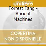 Forrest Fang - Ancient Machines cd
