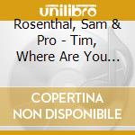 Rosenthal, Sam & Pro - Tim, Where Are You Now? cd