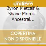 Byron Metcalf & Shane Morris - Ancestral Resonance cd