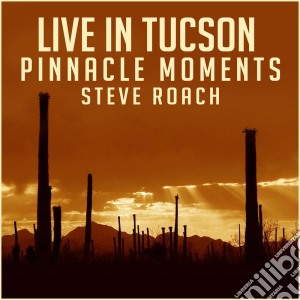 Steve Roach - Pinnacle Moments - Live In Tucson cd musicale di Steve Roach