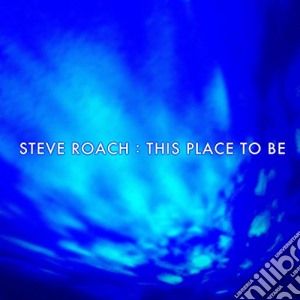 Steve Roach - This Place To Be cd musicale di Steve Roach