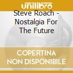 Steve Roach - Nostalgia For The Future cd