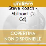 Steve Roach - Stillpoint (2 Cd) cd