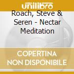 Roach, Steve & Seren - Nectar Meditation cd musicale