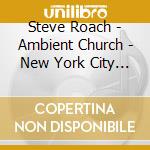 Steve Roach - Ambient Church - New York City (2 Cd) cd