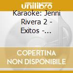 Karaoke: Jenni Rivera 2 - Exitos - Karaoke: Jenni Rivera 2 - Exitos cd musicale di Karaoke: Jenni Rivera 2