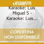 Karaoke: Luis Miguel 5 - Karaoke: Luis Miguel 5 cd