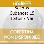 Boleros Cubanos: 15 Exitos / Var cd
