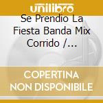Se Prendio La Fiesta Banda Mix Corrido / Various cd musicale