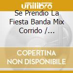 Se Prendio La Fiesta Banda Mix Corrido / Various cd