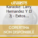 Karaoke: Larry Hernandez Y El Jj - Exitos - Karaoke: Larry Hernandez Y El Jj - Exitos cd