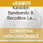 Karaoke: Bandeando B. Recoditos La Arrolladora cd musicale