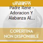 Padre Rene - Adoracion Y Alabanza Al Santisimo cd musicale