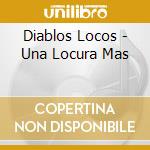 Diablos Locos - Una Locura Mas cd musicale di Diablos Locos