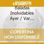 Baladas Inolvidables Ayer / Var / Various cd musicale