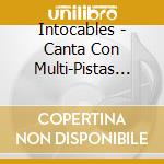 Intocables - Canta Con Multi-Pistas Como Intocables cd