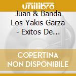 Juan & Banda Los Yakis Garza - Exitos De Oro De Valentin cd musicale di Juan & Banda Los Yakis Garza
