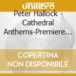 Peter Hallock - Cathedral Anthems-Premiere Recordings cd musicale di Peter Hallock