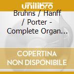 Bruhns / Hanff / Porter - Complete Organ Works cd