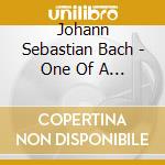 Johann Sebastian Bach - One Of A Kind cd musicale di Johann Sebastian Bach