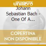 Johann Sebastian Bach - One Of A Kind cd